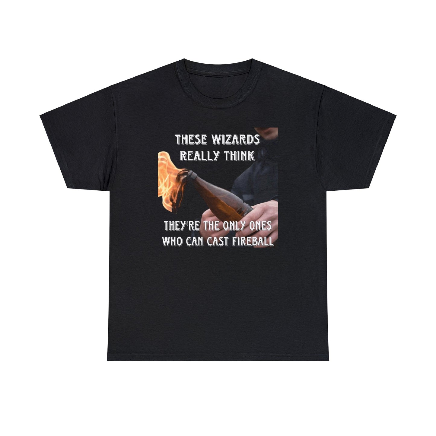 These wizards really think (not the only ones who can cast fireball) Tee