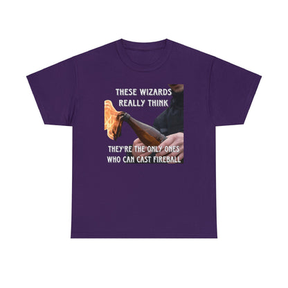 These wizards really think (not the only ones who can cast fireball) Tee