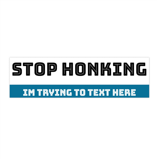 Stop Honking, Im Trying To Text Here Bumper Sticker